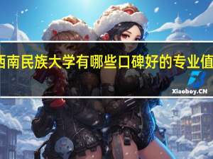 西南民族大学有哪些口碑好的专业值得就读