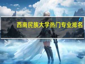 西南民族大学热门专业排名
