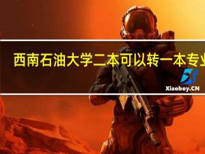 西南石油大学二本可以转一本专业吗