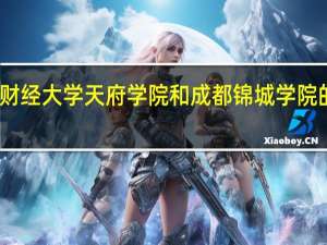 西南财经大学天府学院和成都锦城学院的专业对比