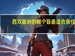 西双版纳的哪个县最适合居住
