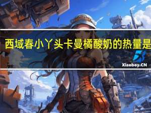 西域春 小丫头卡曼橘酸奶的热量是多少