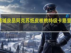 西域良品 阿克苏纸皮核桃特级卡路里是多少