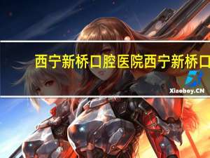 西宁新桥口腔医院 西宁新桥口腔医院怎么样，有去过的吗