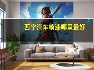 西宁汽车喷漆哪里最好