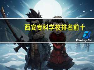 西安专科学校排名前十（西安专科学校排名）
