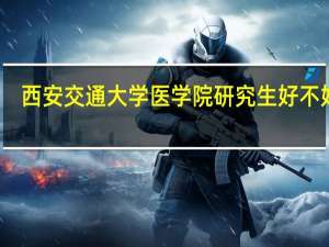 西安交通大学医学院研究生好不好考