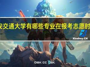 西安交通大学有哪些专业在报考志愿时应该首选