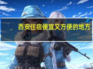 西安住宿便宜又方便的地方