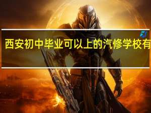 西安初中毕业可以上的汽修学校有哪些