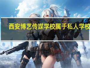西安博艺传媒学校属于私人学校吗