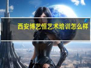 西安博艺恒艺术培训怎么样