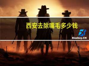 西安去除嘴毛多少钱(在西安交通附属医院打印一份病例多少钱l)