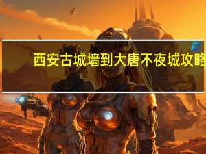 西安古城墙到大唐不夜城攻略