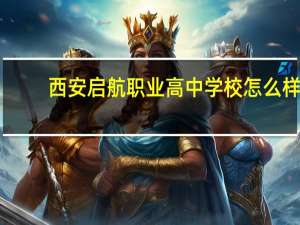 西安启航职业高中学校怎么样