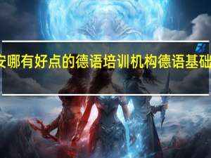 西安哪有好点的德语培训机构 德语基础培训机构