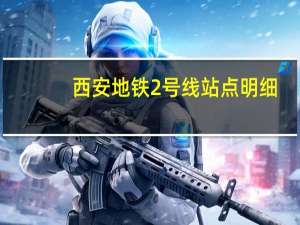 西安地铁2号线站点明细（西安地铁2号线站点）