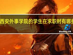 西安外事学院的学生在求职时有哪些优势