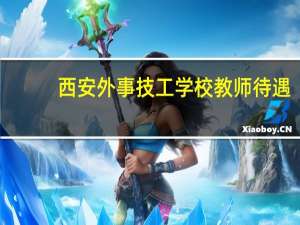 西安外事技工学校教师待遇