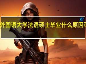 西安外国语大学法语硕士毕业什么原因可以去国外