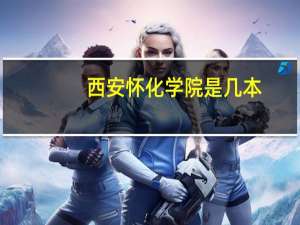 西安怀化学院是几本