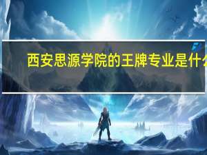 西安思源学院的王牌专业是什么