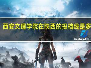 西安文理学院在陕西的投档线是多少分