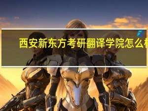 西安新东方考研翻译学院怎么样