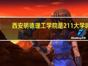 西安明德理工学院是211大学吗