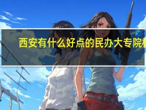 西安有什么好点的民办大专院校