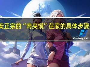 西安正宗的“肉夹馍”在家的具体步骤是什么呢