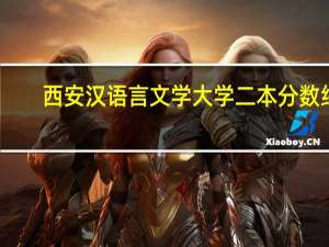 西安汉语言文学大学二本分数线