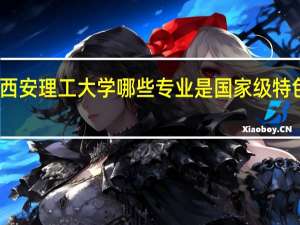 西安理工大学哪些专业是国家级特色专业