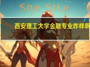 西安理工大学 金融专业咋样啊