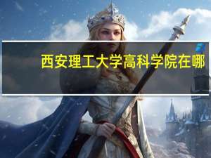 西安理工大学高科学院在哪