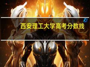 西安理工大学高考分数线
