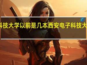 西安电子科技大学以前是几本 西安电子科技大学电子工程学院