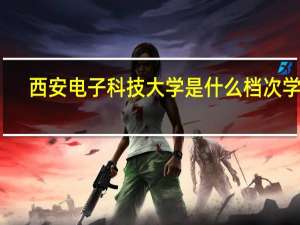 西安电子科技大学是什么档次学校