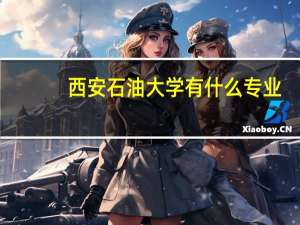 西安石油大学有什么专业