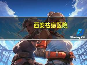 西安祛痣医院，西安哪家医院去痣比较好