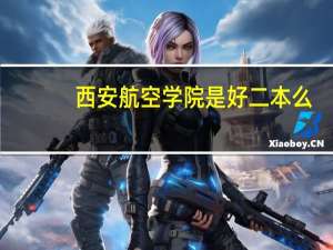 西安航空学院是好二本么