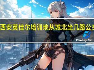 西安英佳尔培训地从城北坐几路公交就到