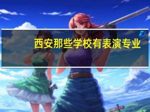 西安那些学校有表演专业