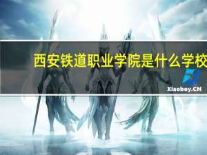 西安铁道职业学院是什么学校，学历是什么
