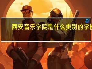 西安音乐学院是什么类别的学校