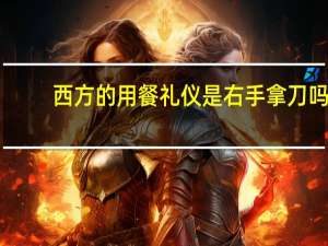 西方的用餐礼仪是右手拿刀吗