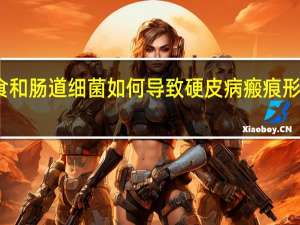 西方饮食和肠道细菌如何导致硬皮病瘢痕形成和血管损伤