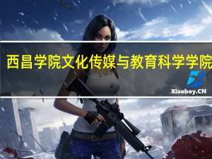 西昌学院文化传媒与教育科学学院简介