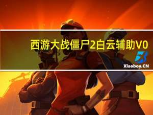 西游大战僵尸2白云辅助 V0.8 最新版（西游大战僵尸2白云辅助 V0.8 最新版功能简介）