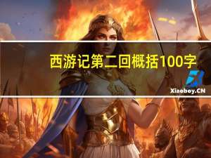 西游记第二回概括100字（西游记第二回概括）